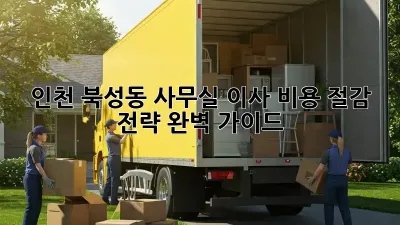 인천 북성동 사무실 이사, 비용 절감 전략 완벽 가이드!