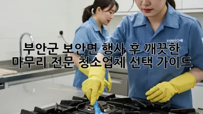 부안군 보안면 행사 후 깨끗한 마무리, 전문 청소업체 선택 가이드