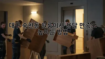 대구 숙천동 원룸이사 용달, 만족도 높이는 방법!